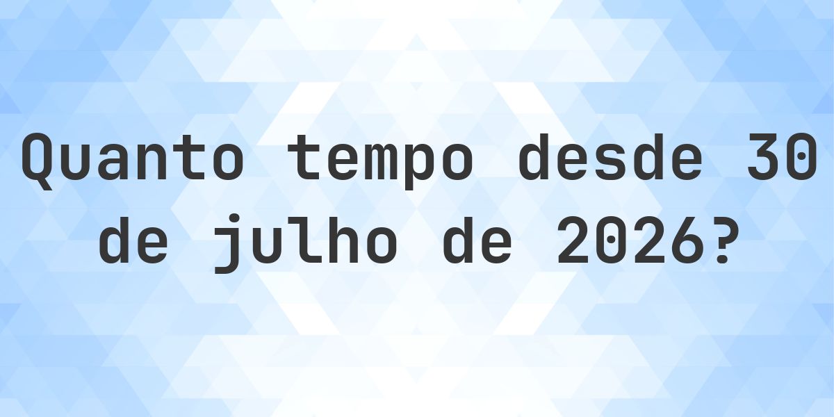 Quantos dias até 30 julho 2026? - Calculatio