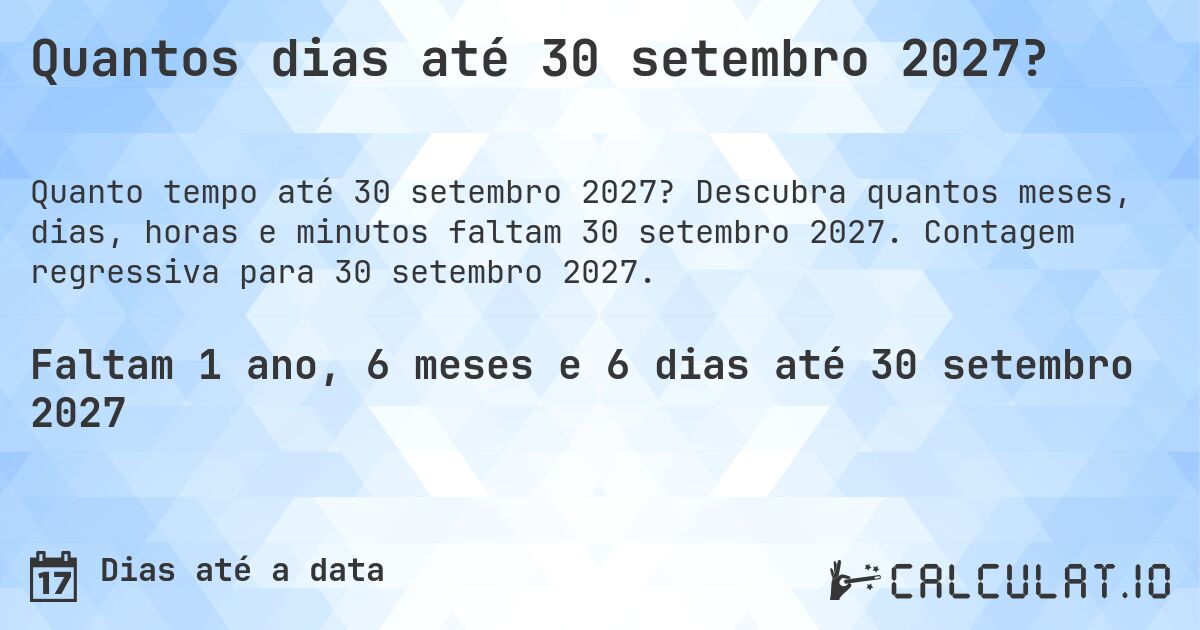 Quantos dias até 30 setembro 2027?. Descubra quantos meses, dias, horas e minutos faltam 30 setembro 2027. Contagem regressiva para 30 setembro 2027.