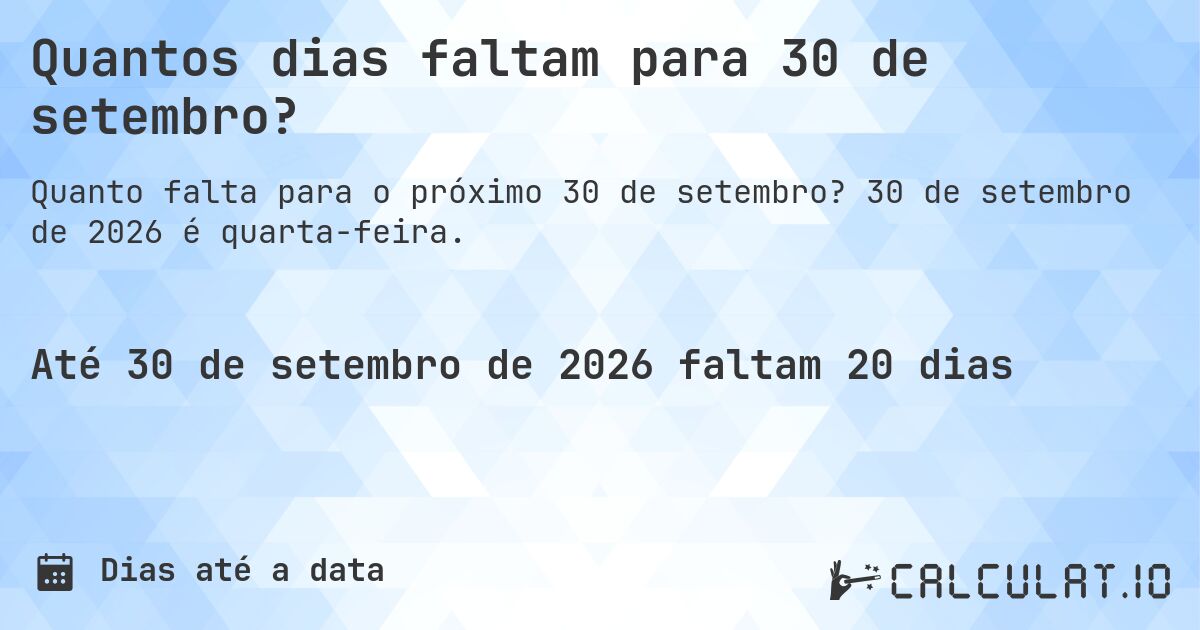 Quantos dias faltam para 30 de setembro?. 30 de setembro de 2026 é quarta-feira.