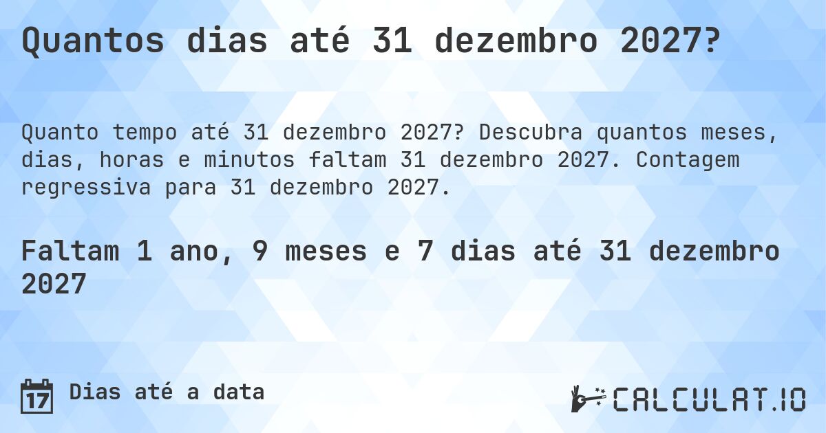 Quantos dias até 31 dezembro 2027?. Descubra quantos meses, dias, horas e minutos faltam 31 dezembro 2027. Contagem regressiva para 31 dezembro 2027.