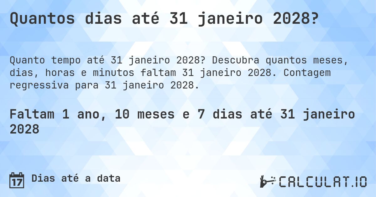 Quantos dias até 31 janeiro 2028?. Descubra quantos meses, dias, horas e minutos faltam 31 janeiro 2028. Contagem regressiva para 31 janeiro 2028.