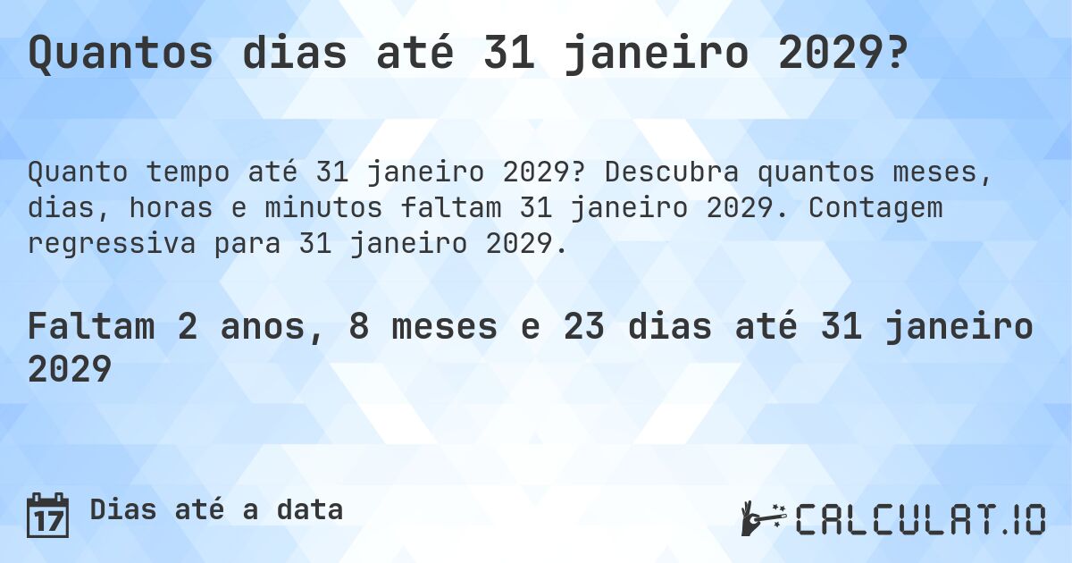 Quantos dias até 31 janeiro 2029?. Descubra quantos meses, dias, horas e minutos faltam 31 janeiro 2029. Contagem regressiva para 31 janeiro 2029.