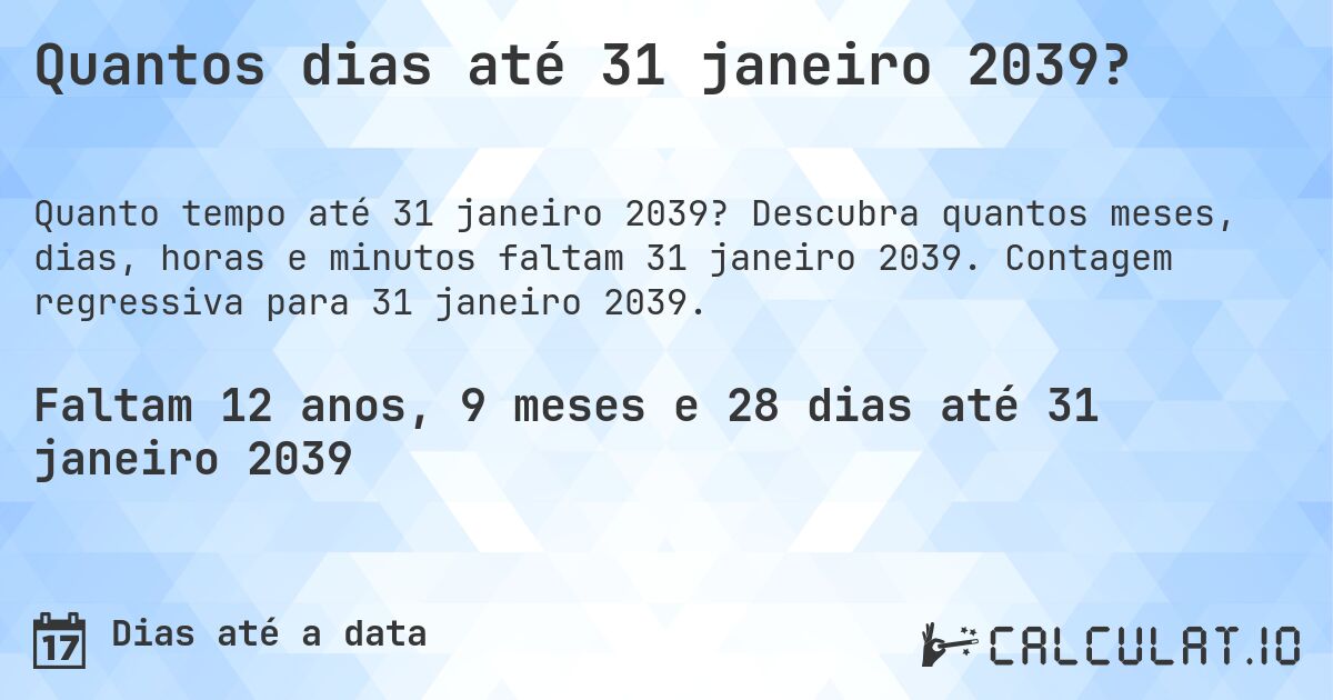 Quantos dias até 31 janeiro 2039?. Descubra quantos meses, dias, horas e minutos faltam 31 janeiro 2039. Contagem regressiva para 31 janeiro 2039.