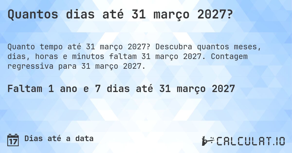 Quantos dias até 31 março 2027?. Descubra quantos meses, dias, horas e minutos faltam 31 março 2027. Contagem regressiva para 31 março 2027.