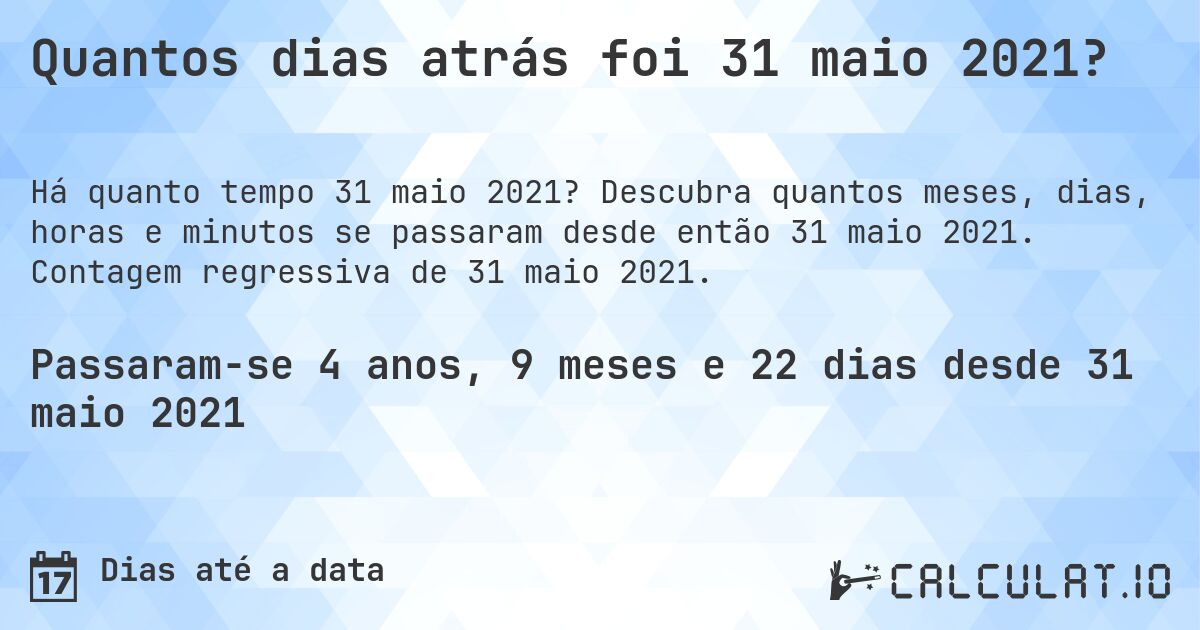 Quantos dias atrás foi 31 maio 2021?. Descubra quantos meses, dias, horas e minutos se passaram desde então 31 maio 2021. Contagem regressiva de 31 maio 2021.