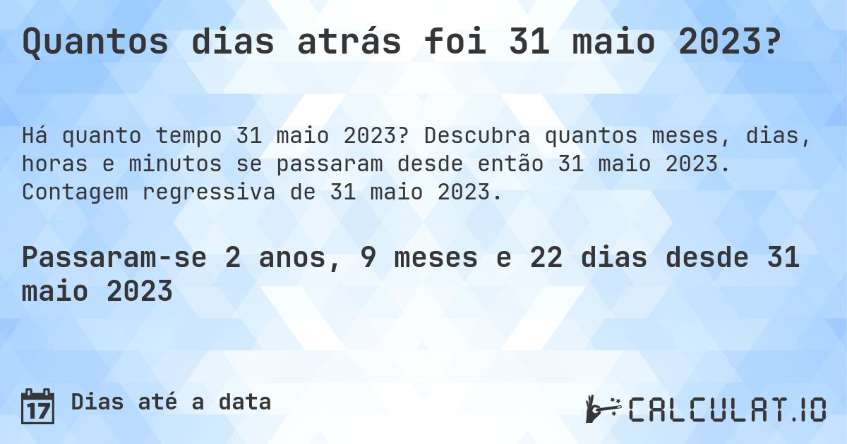 Quantos dias atrás foi 31 maio 2023?. Descubra quantos meses, dias, horas e minutos se passaram desde então 31 maio 2023. Contagem regressiva de 31 maio 2023.