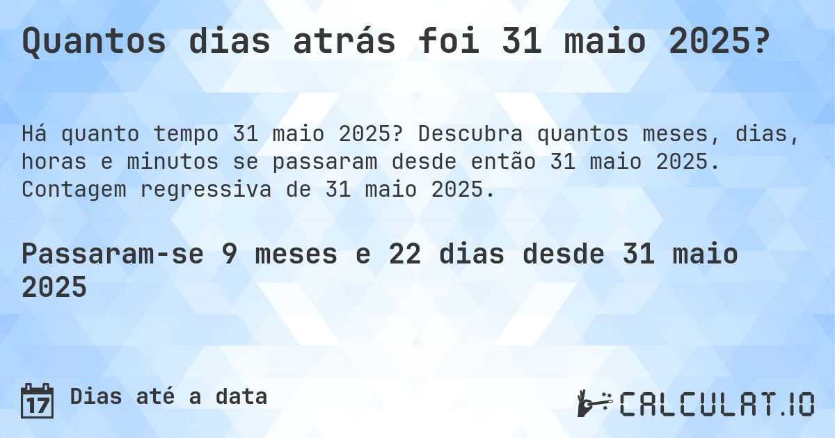 Quantos dias atrás foi 31 maio 2025?. Descubra quantos meses, dias, horas e minutos se passaram desde então 31 maio 2025. Contagem regressiva de 31 maio 2025.