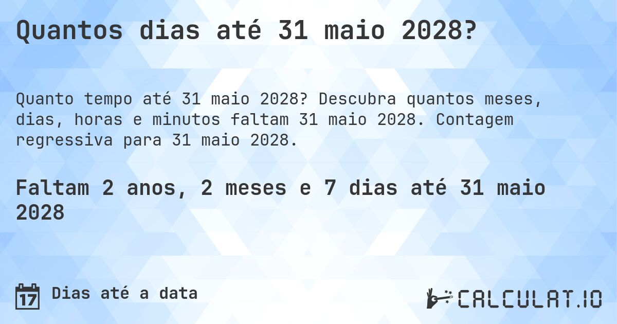 Quantos dias até 31 maio 2028?. Descubra quantos meses, dias, horas e minutos faltam 31 maio 2028. Contagem regressiva para 31 maio 2028.