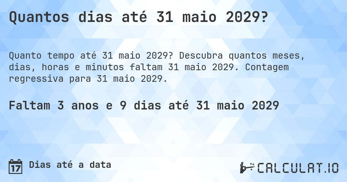 Quantos dias até 31 maio 2029?. Descubra quantos meses, dias, horas e minutos faltam 31 maio 2029. Contagem regressiva para 31 maio 2029.