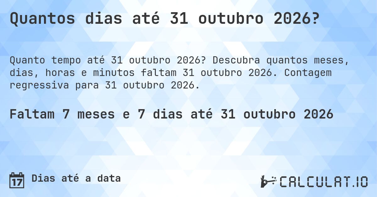 Quantos dias até 31 outubro 2026?. Descubra quantos meses, dias, horas e minutos faltam 31 outubro 2026. Contagem regressiva para 31 outubro 2026.