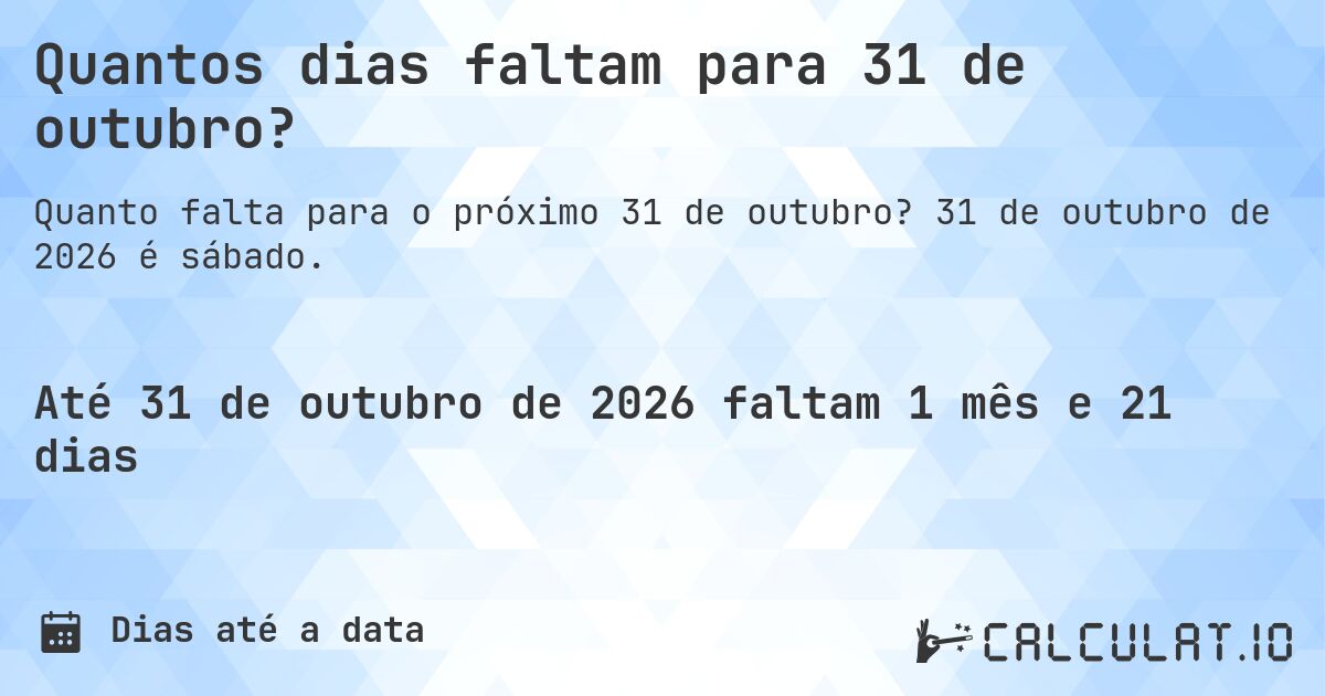 Quantos dias faltam para 31 de outubro?. 31 de outubro de 2026 é sábado.