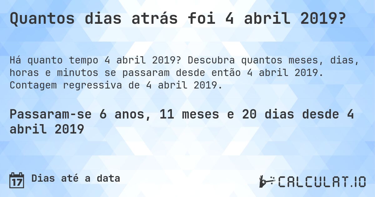 Quantos dias atrás foi 4 abril 2019?. Descubra quantos meses, dias, horas e minutos se passaram desde então 4 abril 2019. Contagem regressiva de 4 abril 2019.