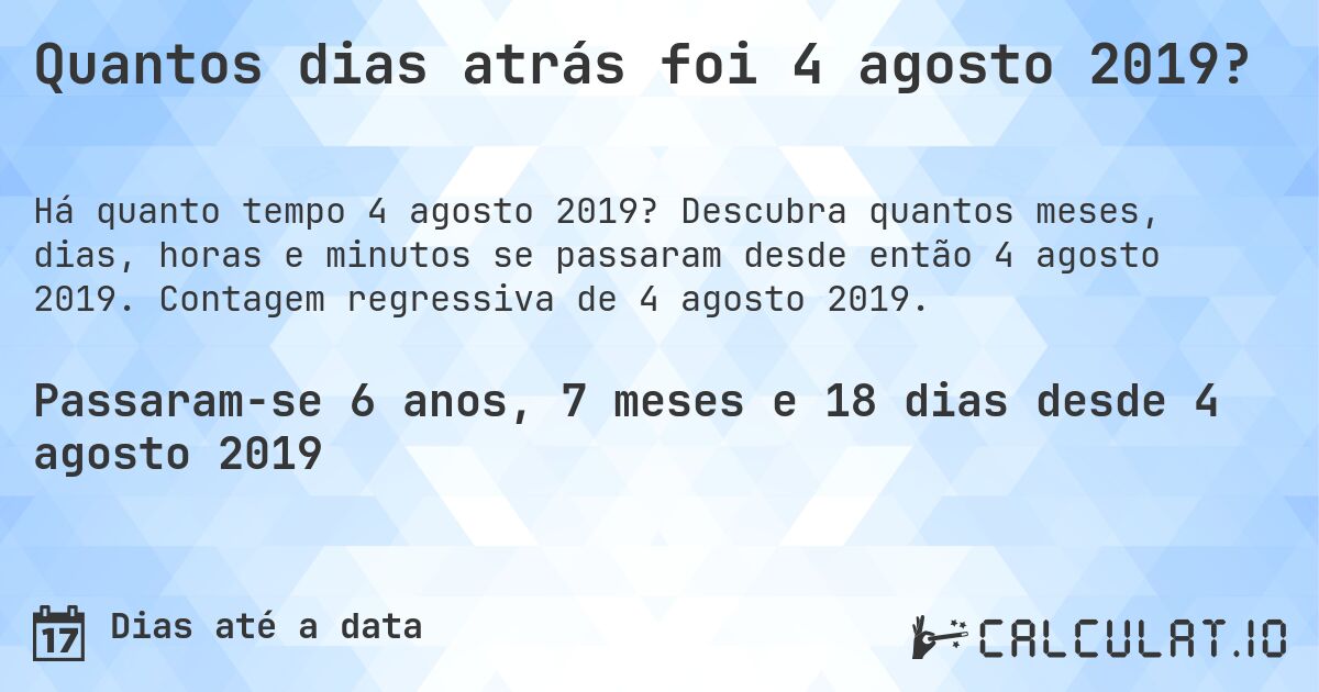 Quantos dias atrás foi 4 agosto 2019?. Descubra quantos meses, dias, horas e minutos se passaram desde então 4 agosto 2019. Contagem regressiva de 4 agosto 2019.