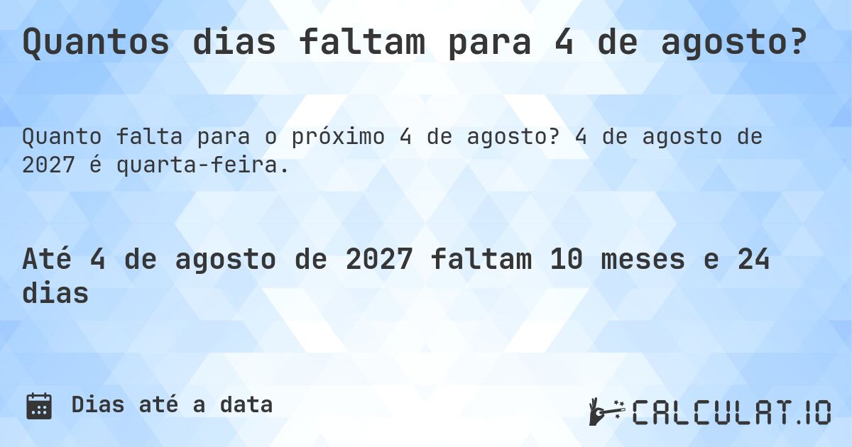 Quantos dias faltam para 4 de agosto?. 4 de agosto de 2027 é quarta-feira.