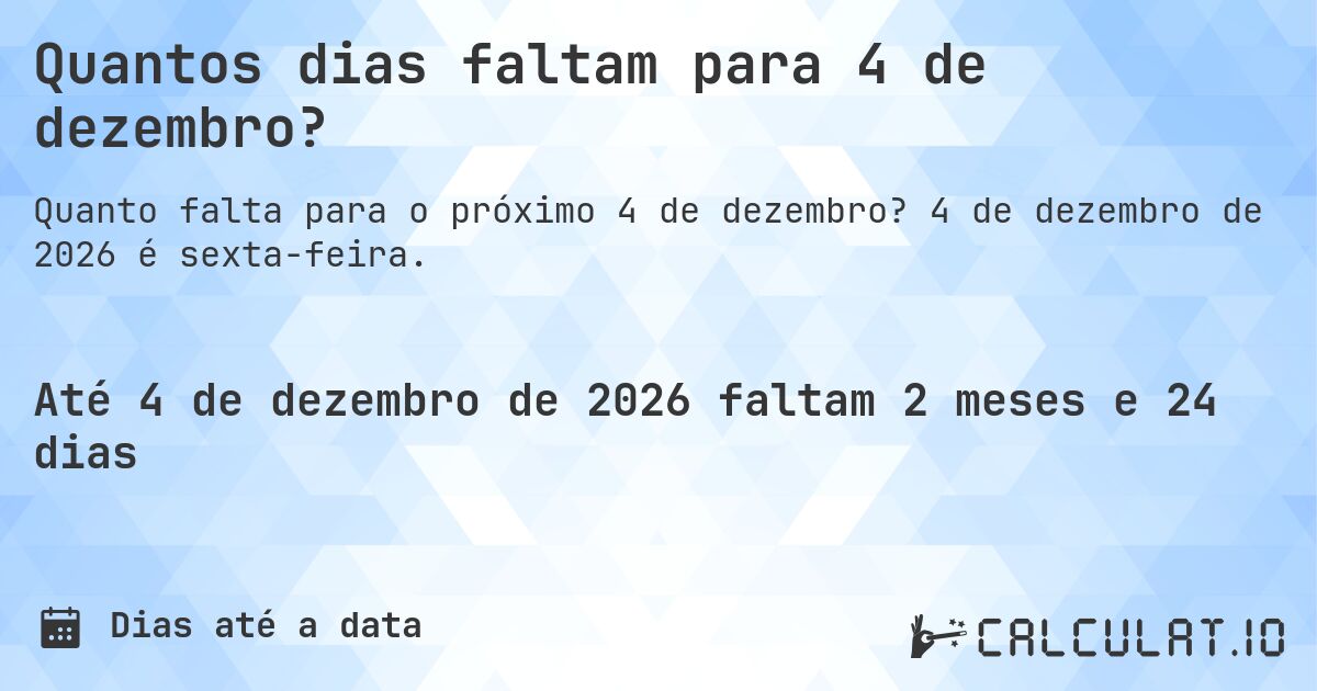 Quantos dias faltam para 4 de dezembro?. 4 de dezembro de 2026 é sexta-feira.