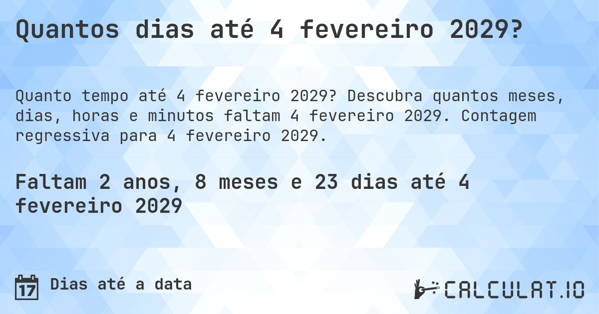 Quantos dias até 4 fevereiro 2029?. Descubra quantos meses, dias, horas e minutos faltam 4 fevereiro 2029. Contagem regressiva para 4 fevereiro 2029.