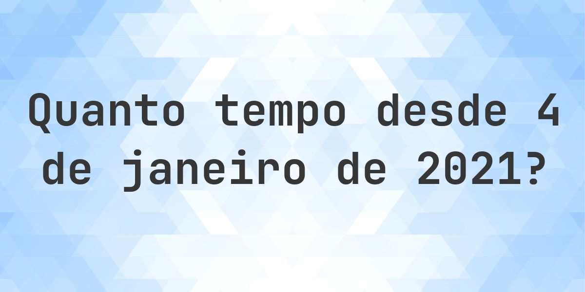 Quantos dias atrás foi 4 janeiro 2021? - Calculatio