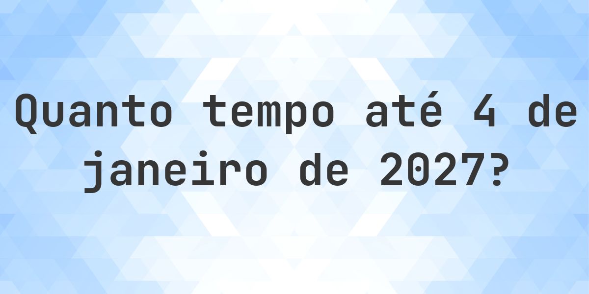 Quantos dias até 4 janeiro 2027? - Calculatio