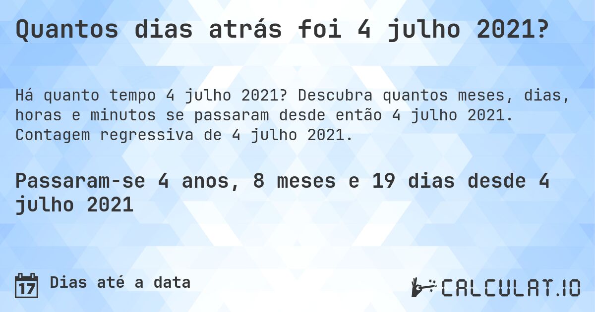 Quantos dias atrás foi 4 julho 2021?. Descubra quantos meses, dias, horas e minutos se passaram desde então 4 julho 2021. Contagem regressiva de 4 julho 2021.