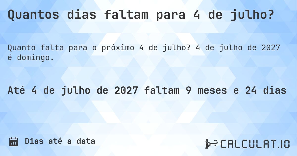 Quantos dias faltam para 4 de julho?. 4 de julho de 2027 é domingo.