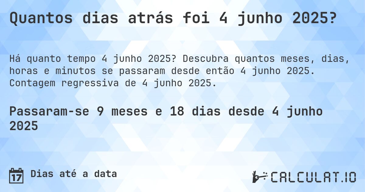 Quantos dias atrás foi 4 junho 2025?. Descubra quantos meses, dias, horas e minutos se passaram desde então 4 junho 2025. Contagem regressiva de 4 junho 2025.