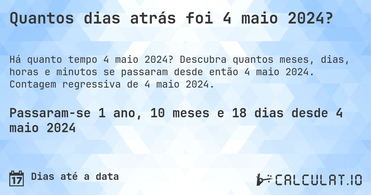 Quantos dias atrás foi 4 maio 2024?. Descubra quantos meses, dias, horas e minutos se passaram desde então 4 maio 2024. Contagem regressiva de 4 maio 2024.