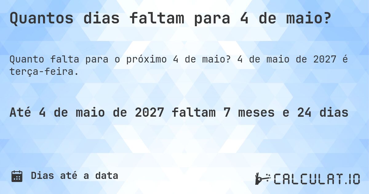 Quantos dias faltam para 4 de maio?. 4 de maio de 2027 é terça-feira.