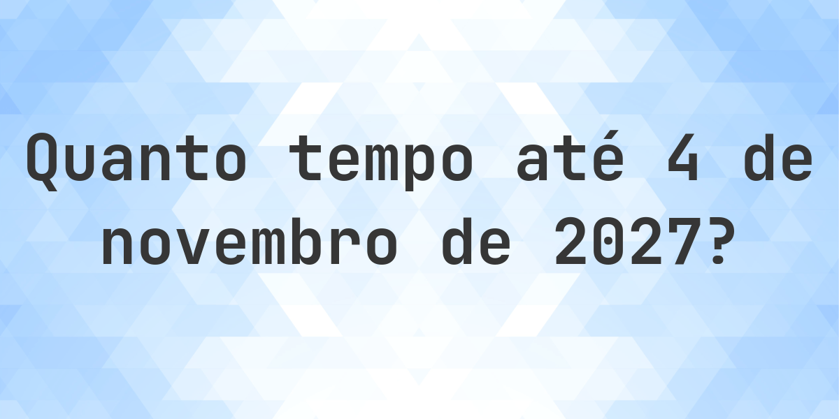 Quantos dias até 4 novembro 2027? - Calculatio