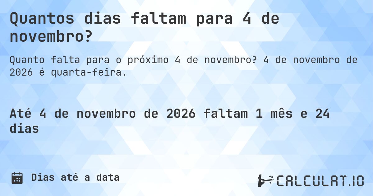 Quantos dias faltam para 4 de novembro?. 4 de novembro de 2026 é quarta-feira.