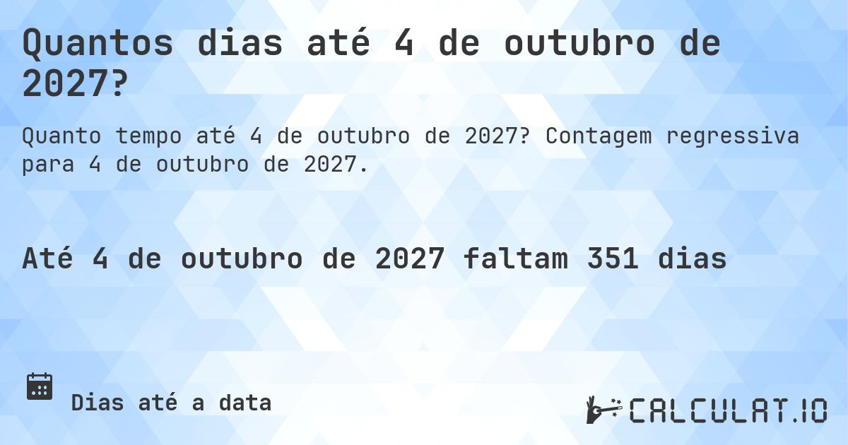 Quantos dias até 4 de outubro de 2027?. Contagem regressiva para 4 de outubro de 2027.