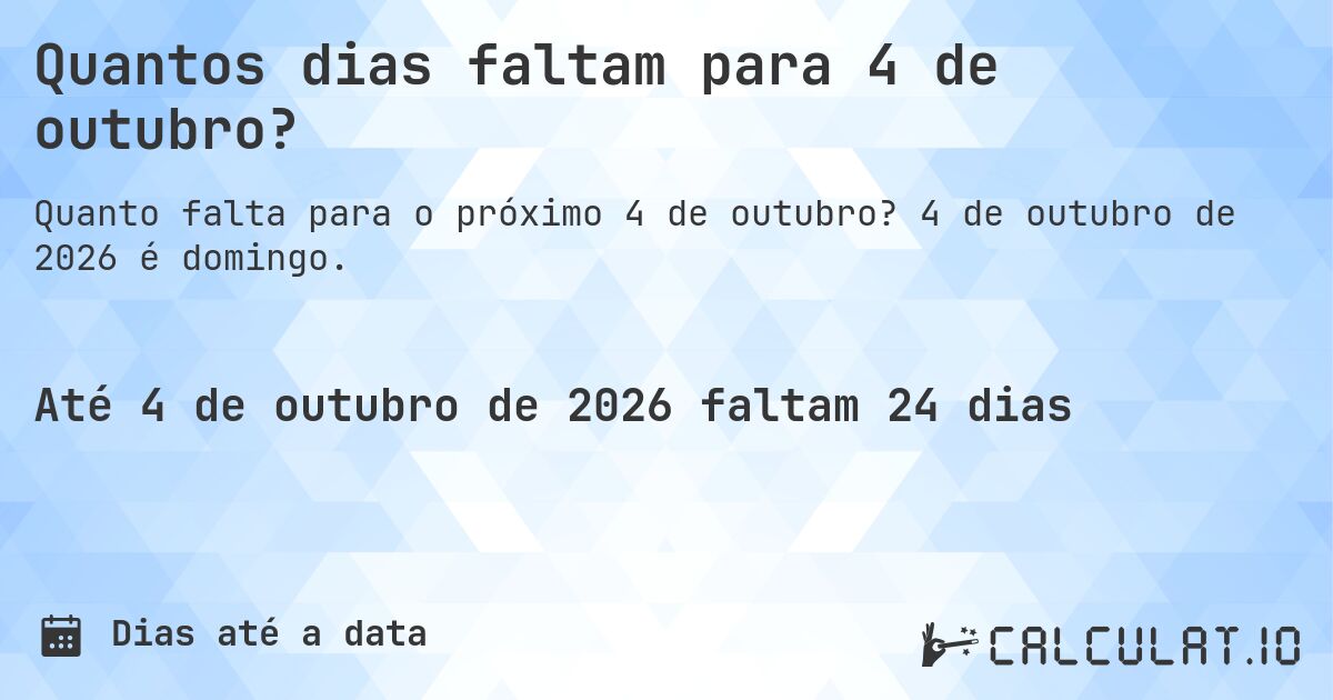 Quantos dias faltam para 4 de outubro?. 4 de outubro de 2026 é domingo.