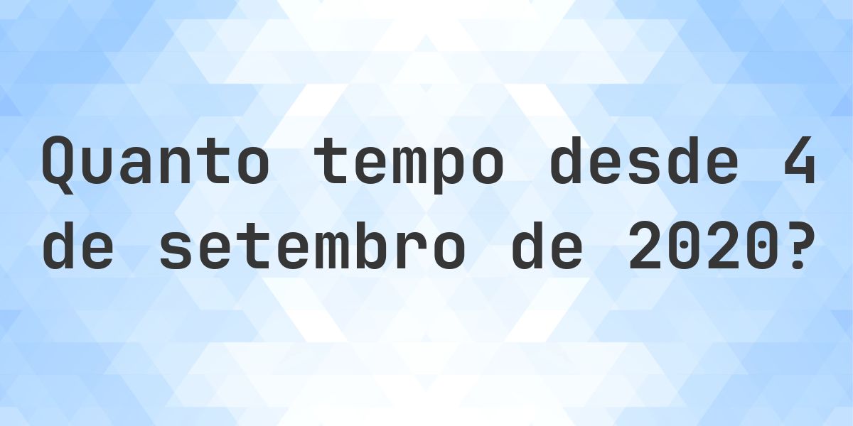 Quantos dias atrás foi 4 setembro 2020? - Calculatio