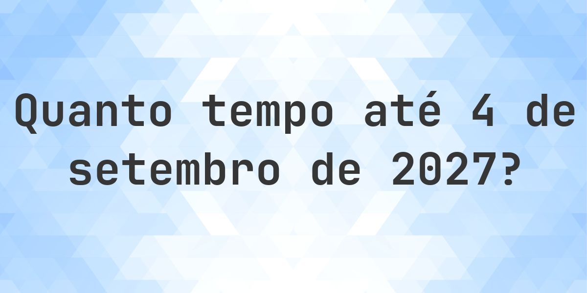 Quantos dias até 4 setembro 2027? - Calculatio