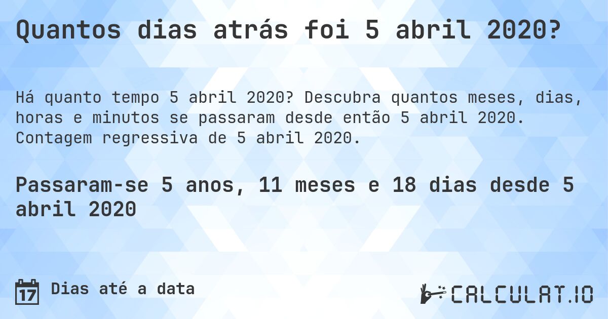Quantos dias atrás foi 5 abril 2020?. Descubra quantos meses, dias, horas e minutos se passaram desde então 5 abril 2020. Contagem regressiva de 5 abril 2020.