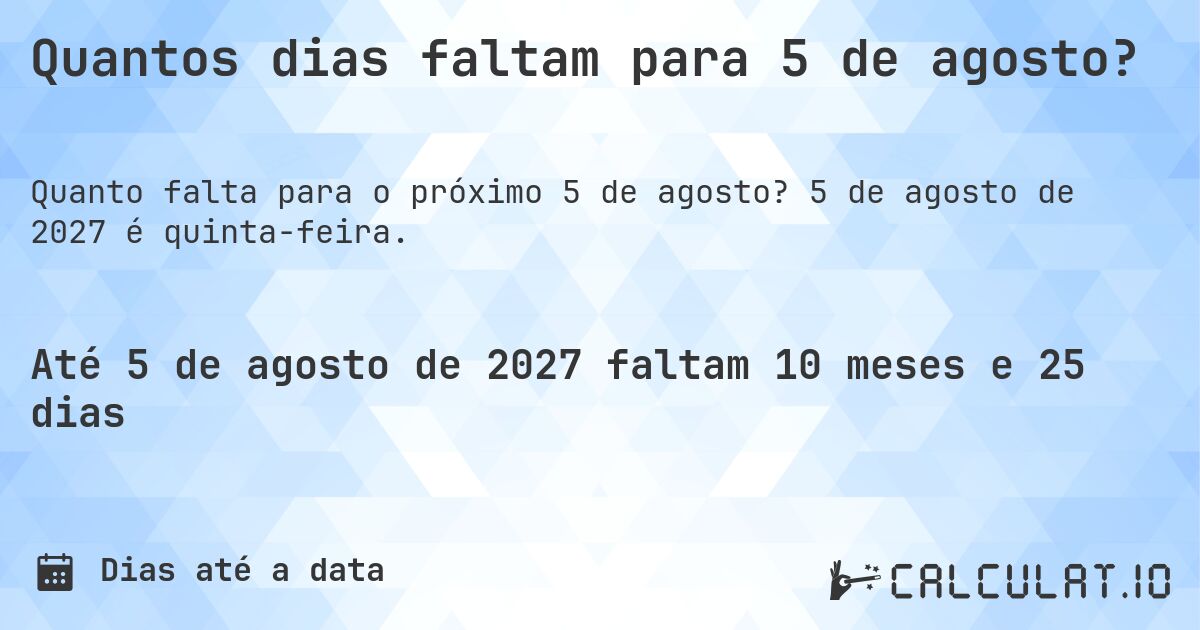 Quantos dias faltam para 5 de agosto?. 5 de agosto de 2027 é quinta-feira.