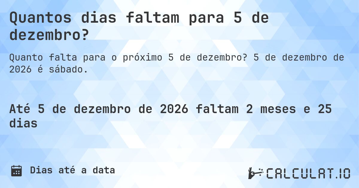 Quantos dias faltam para 5 de dezembro?. 5 de dezembro de 2026 é sábado.