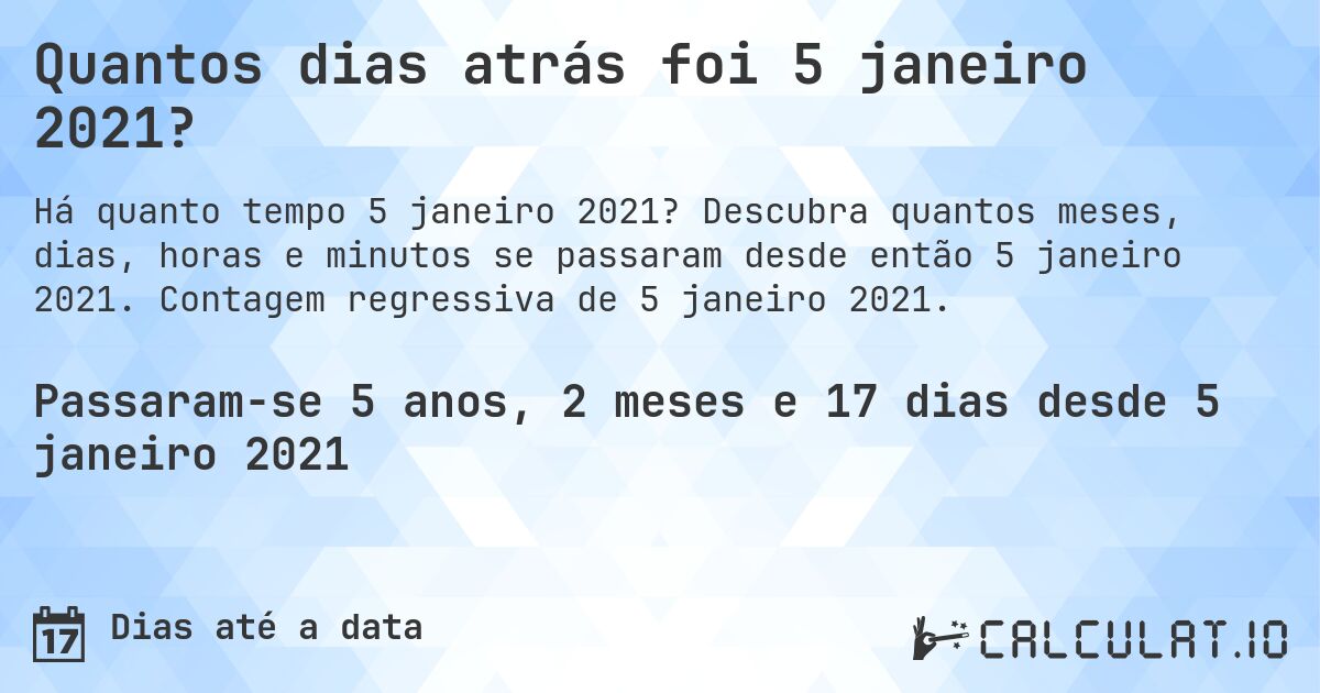 Quantos dias atrás foi 5 janeiro 2021?. Descubra quantos meses, dias, horas e minutos se passaram desde então 5 janeiro 2021. Contagem regressiva de 5 janeiro 2021.