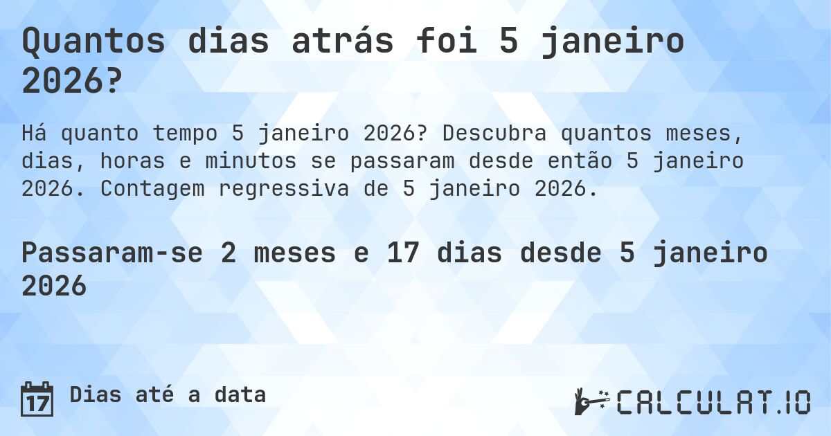 Quantos dias atrás foi 5 janeiro 2026?. Descubra quantos meses, dias, horas e minutos se passaram desde então 5 janeiro 2026. Contagem regressiva de 5 janeiro 2026.