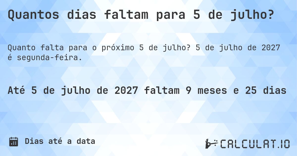 Quantos dias faltam para 5 de julho?. 5 de julho de 2027 é segunda-feira.