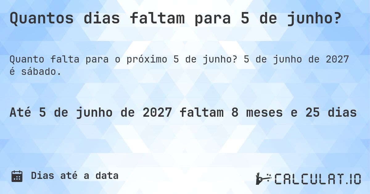 Quantos dias faltam para 5 de junho?. 5 de junho de 2027 é sábado.