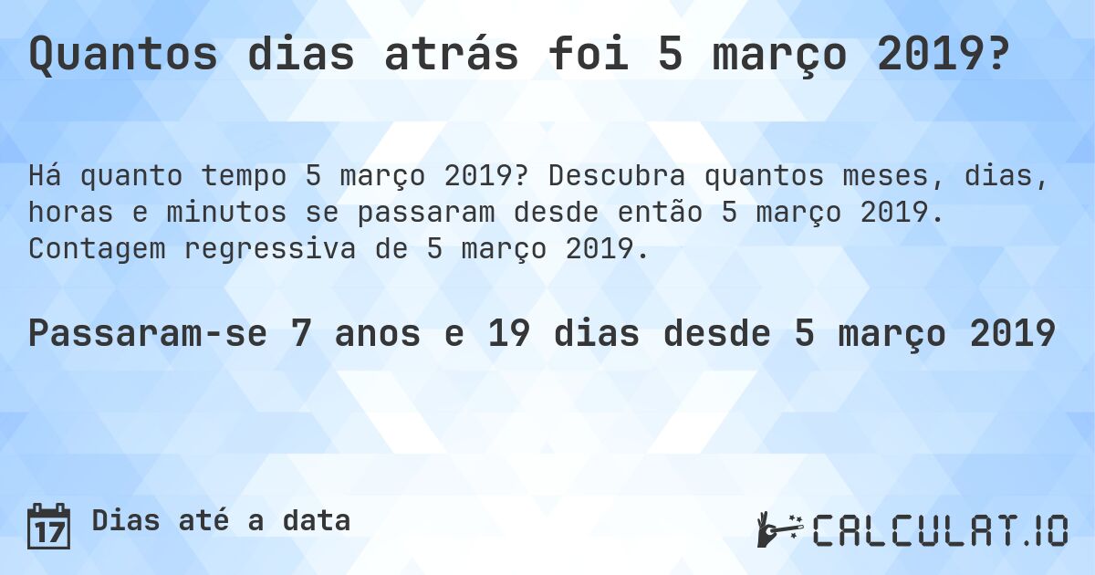 Quantos dias atrás foi 5 março 2019?. Descubra quantos meses, dias, horas e minutos se passaram desde então 5 março 2019. Contagem regressiva de 5 março 2019.
