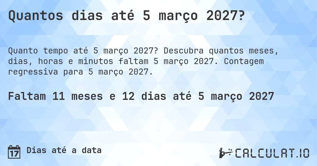 Quantos dias até 5 março 2027?. Descubra quantos meses, dias, horas e minutos faltam 5 março 2027. Contagem regressiva para 5 março 2027.
