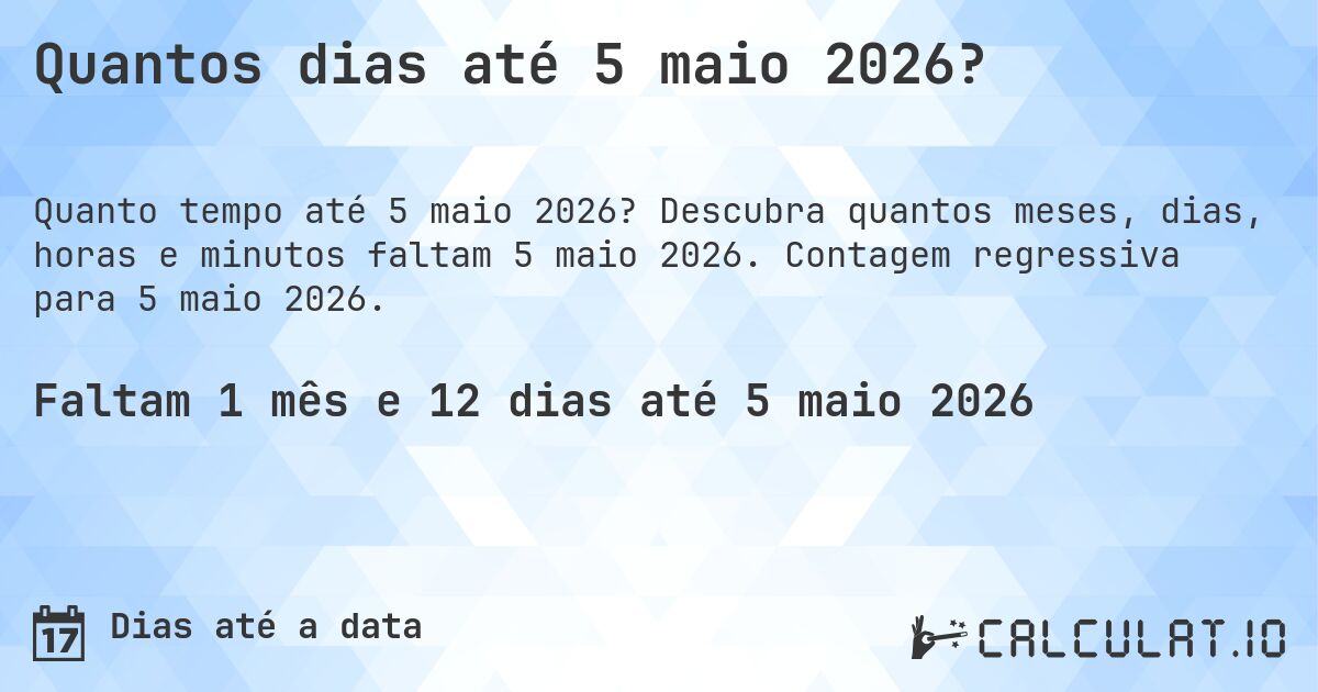 Quantos dias até 5 maio 2026?. Descubra quantos meses, dias, horas e minutos faltam 5 maio 2026. Contagem regressiva para 5 maio 2026.