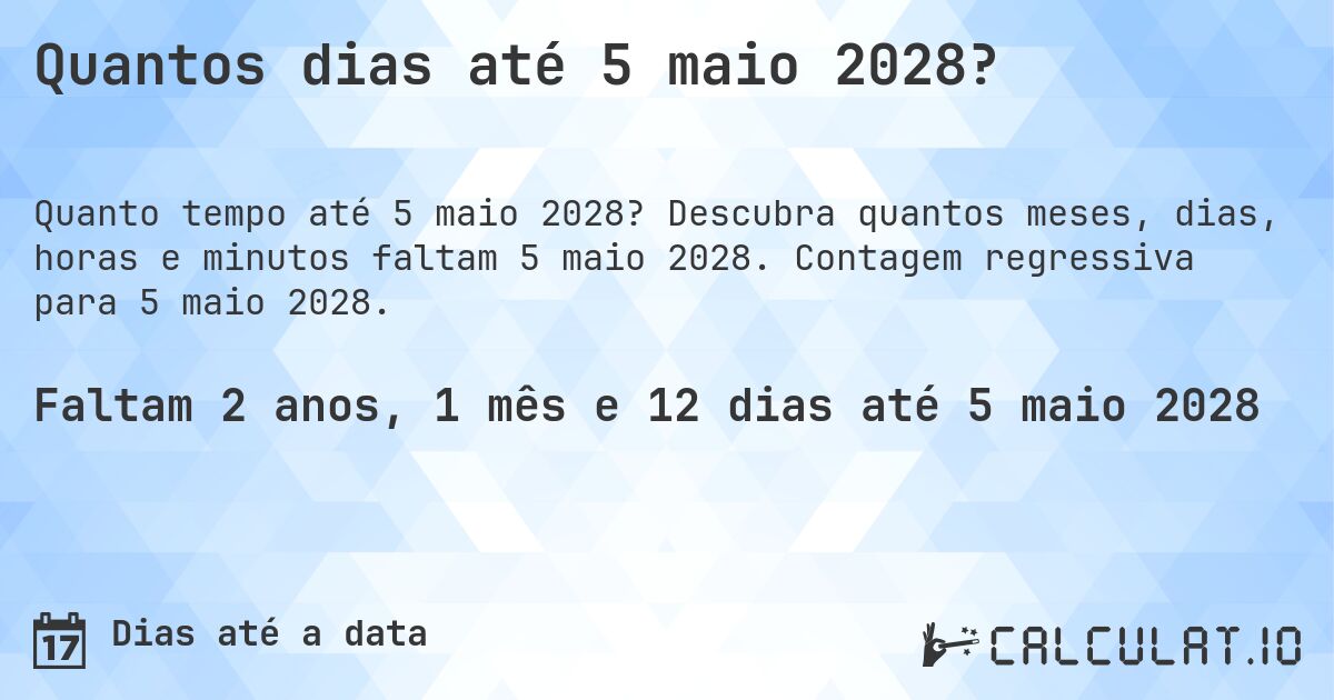 Quantos dias até 5 maio 2028?. Descubra quantos meses, dias, horas e minutos faltam 5 maio 2028. Contagem regressiva para 5 maio 2028.