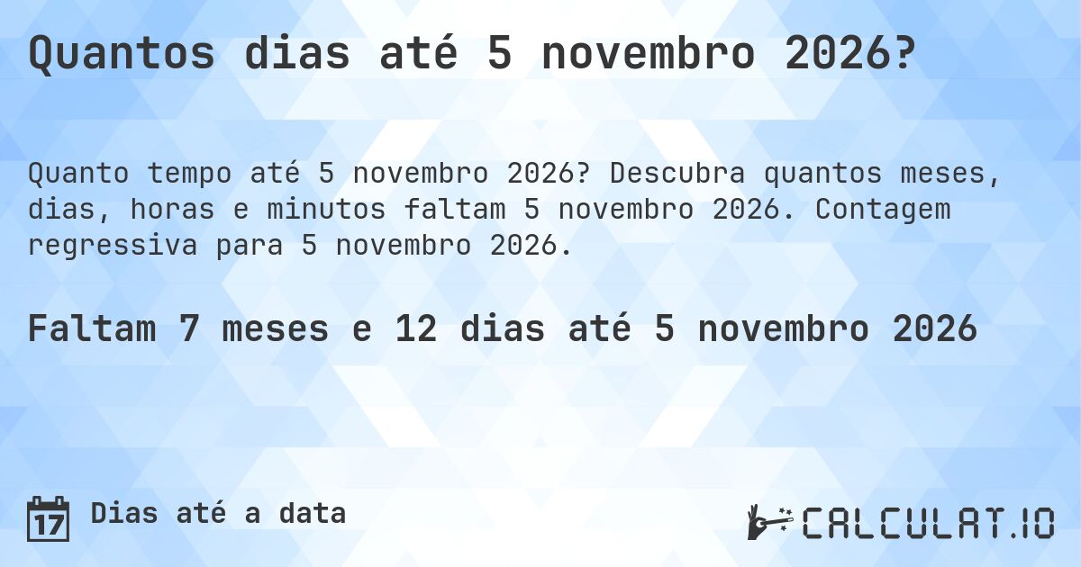 Quantos dias até 5 novembro 2026?. Descubra quantos meses, dias, horas e minutos faltam 5 novembro 2026. Contagem regressiva para 5 novembro 2026.