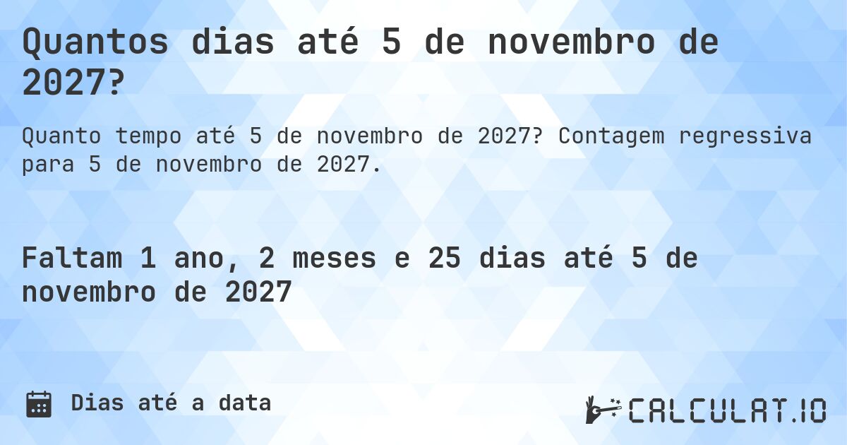 Quantos dias até 5 de novembro de 2027?. Contagem regressiva para 5 de novembro de 2027.