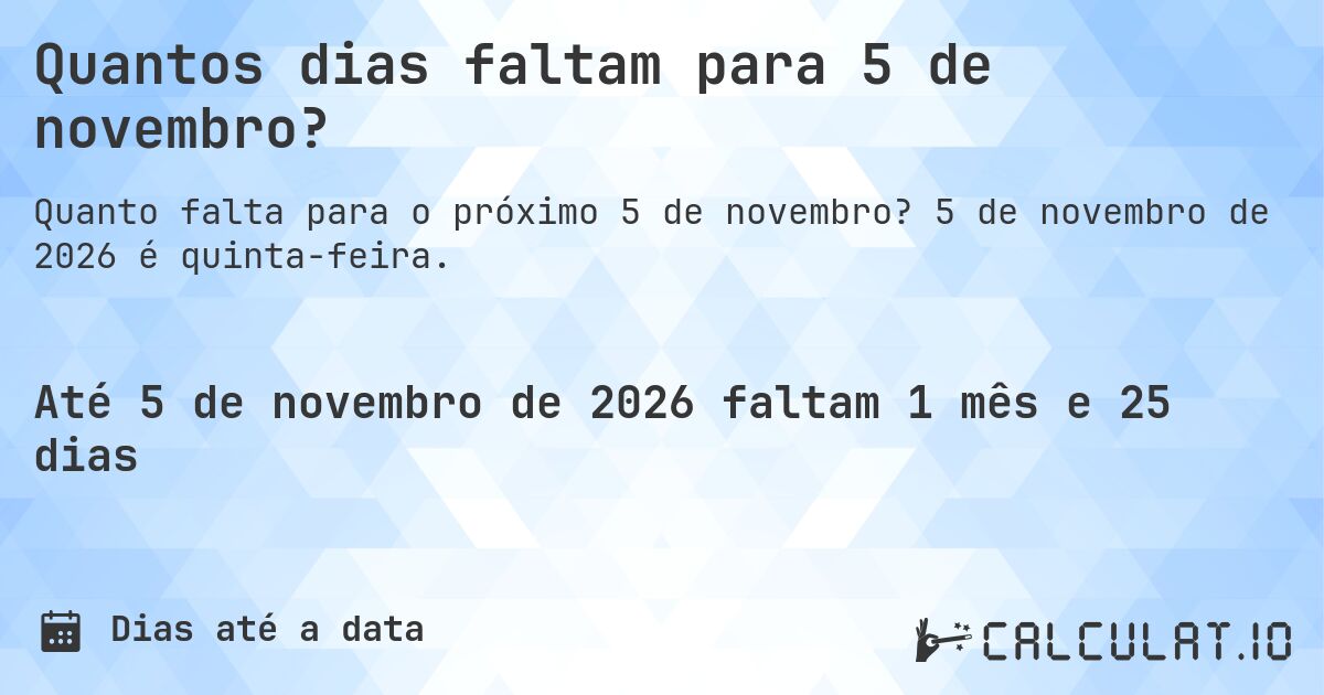 Quantos dias faltam para 5 de novembro?. 5 de novembro de 2026 é quinta-feira.