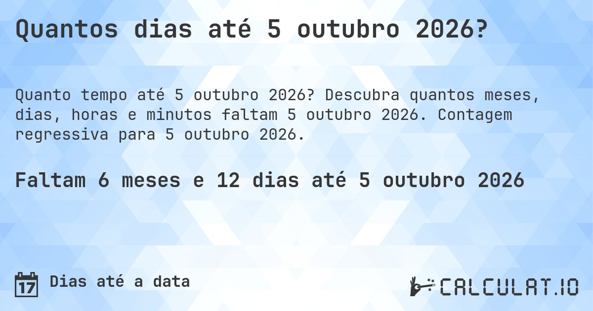 Quantos dias até 5 outubro 2026?. Descubra quantos meses, dias, horas e minutos faltam 5 outubro 2026. Contagem regressiva para 5 outubro 2026.