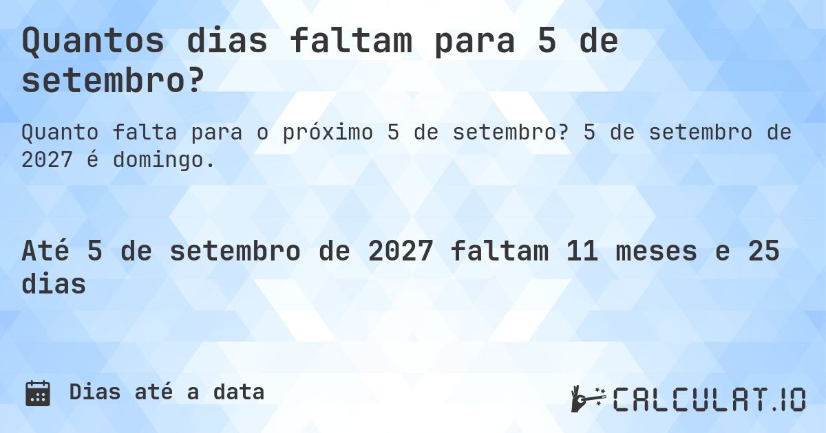 Quantos dias faltam para 5 de setembro?. 5 de setembro de 2027 é domingo.