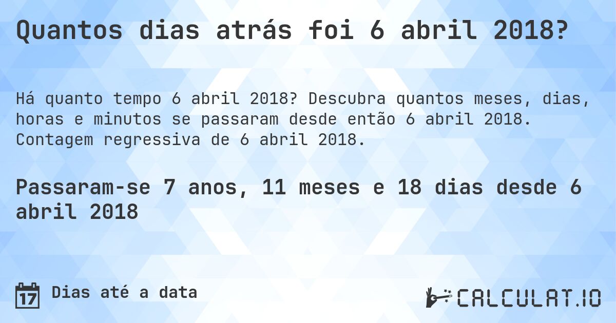 Quantos dias atrás foi 6 abril 2018?. Descubra quantos meses, dias, horas e minutos se passaram desde então 6 abril 2018. Contagem regressiva de 6 abril 2018.